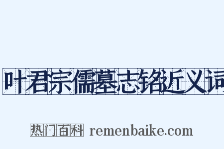 叶君宗儒墓志铭近义词是什么意思的图片